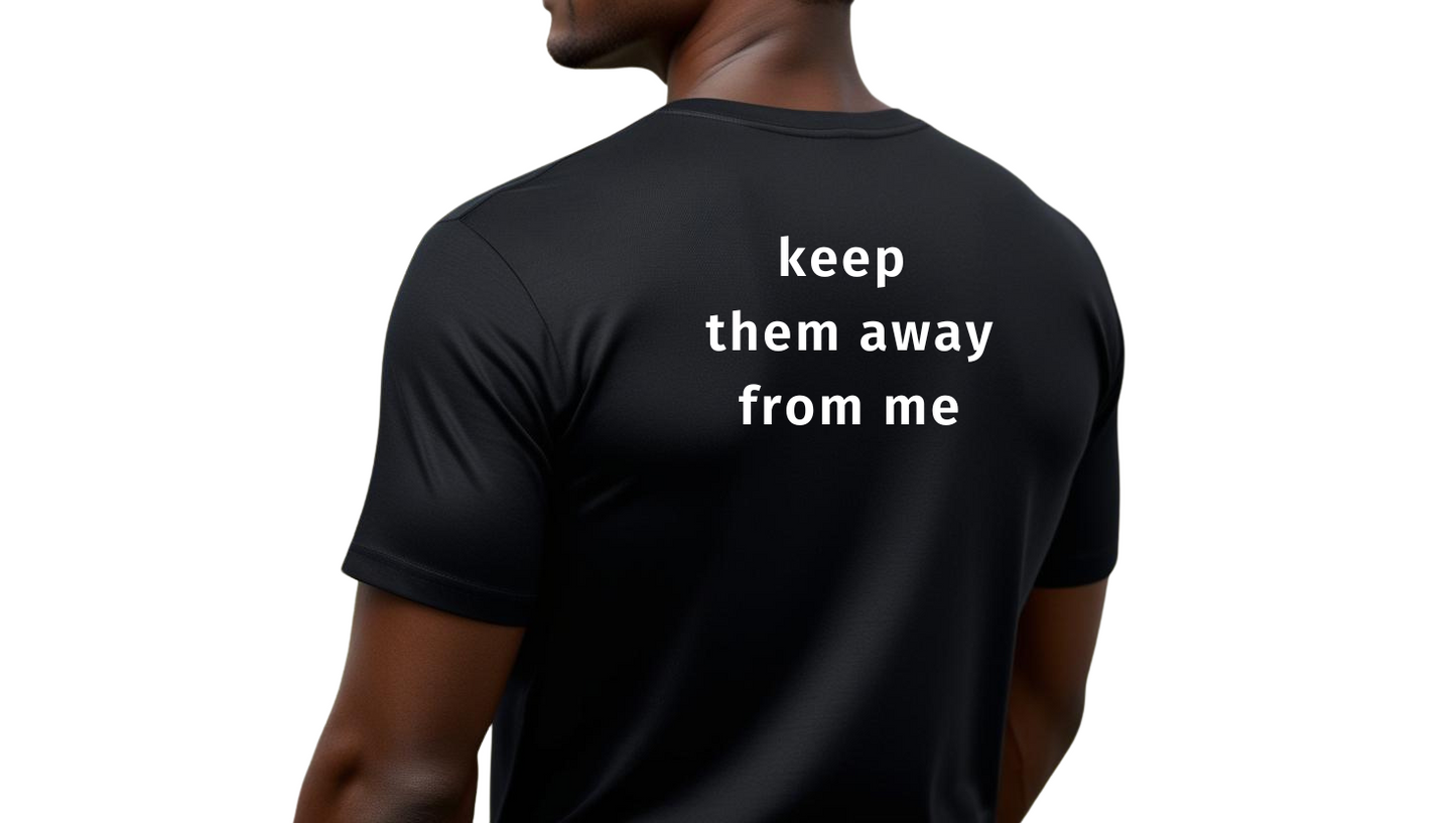 Unisex - Keep Them Away From Me T-Shirt